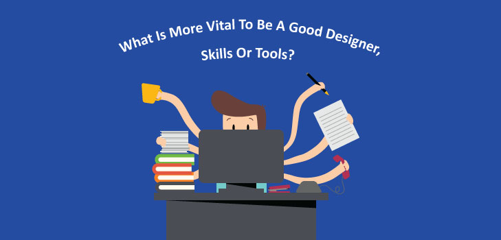 Skills or Tools - Vital to be a Good Designer