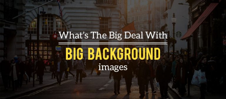 What’s The Big Deal With Big Background Images?