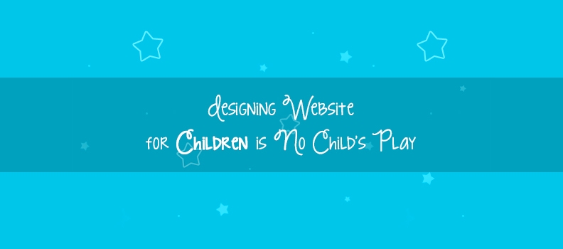 Designing Website For Children Is No Child’s Play