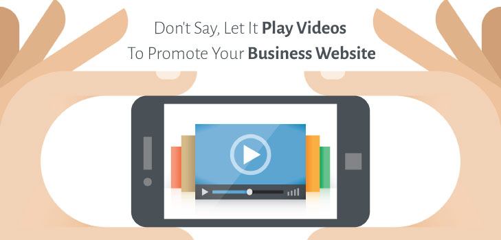 Don’t Say, Let It Play – Videos To Promote Your Business Website