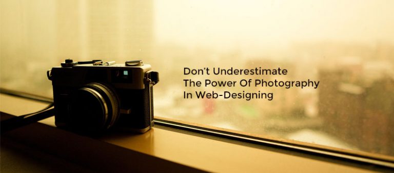 Don’t Underestimate The Power Of Photography In Web-Designing